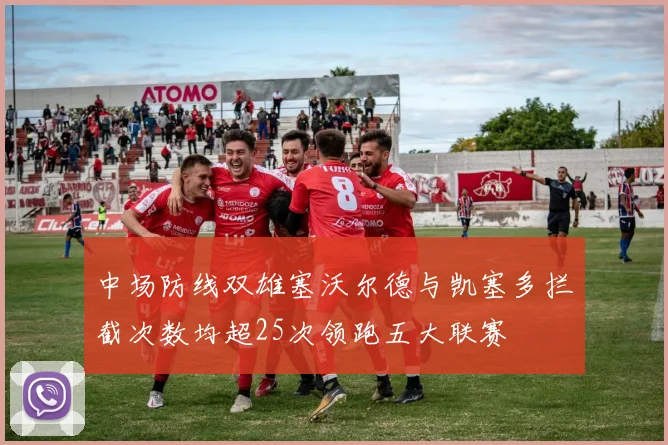 中场防线双雄塞沃尔德与凯塞多拦截次数均超25次领跑五大联赛