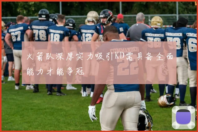 火箭队深厚实力吸引KD需具备全面能力才能争冠